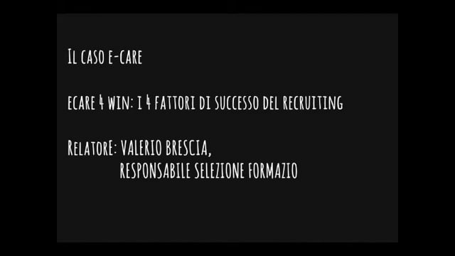 Thumbnail Il caso E-Care 4 win: i 4 fattori di successo del recruiting - Relatore Valerio Brescia Responsabile Selezione Formazione e Sviluppo E-Care